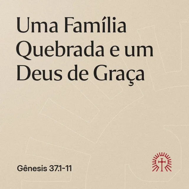 Uma Família Quebrada e um Deus de Graça | Gênesis 37.1-11