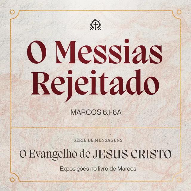 O Messias Rejeitado | Marcos 6.1-6a