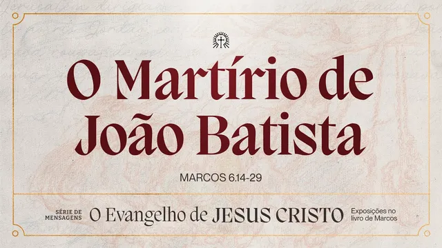 O MARTÍRIO DE JOÃO BATISTA | Marcos 6:14-29