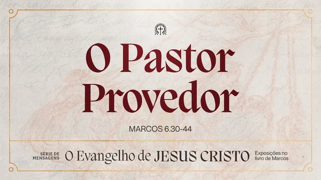 O PASTOR PROVEDOR | Marcos 6.30-44