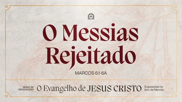 O MESSIAS REJEITADO | Marcos 6:1-6